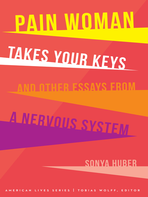 Title details for Pain Woman Takes Your Keys, and Other Essays from a Nervous System by Sonya Huber - Available